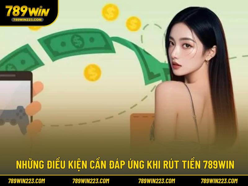 Những điều kiện cần đáp ứng khi rút tiền 789WIN