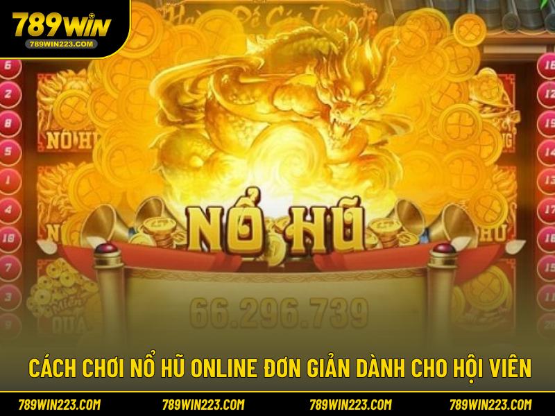 Cách chơi nổ hũ online đơn giản dành cho hội viên
