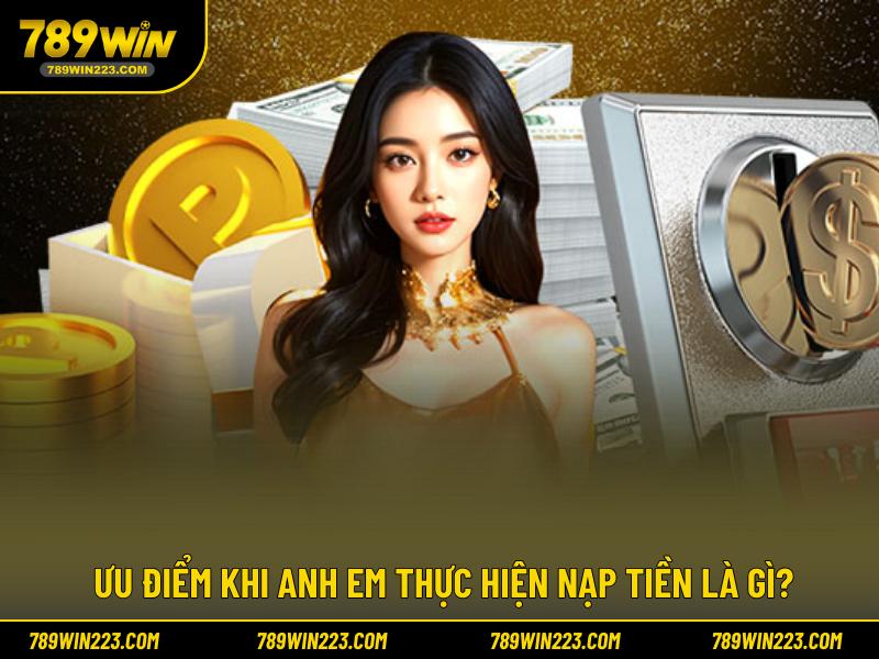 Ưu điểm khi anh em thực hiện nạp tiền là gì?